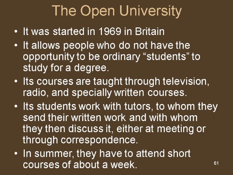 61 The Open University It was started in 1969 in Britain It allows people